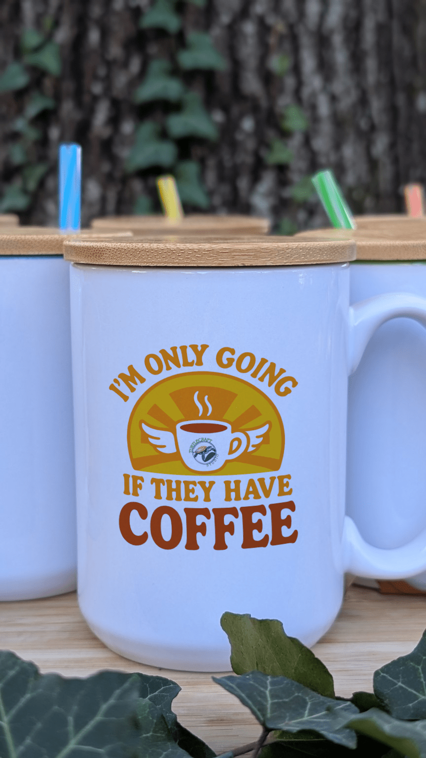 I'm Only Going If They Have Coffee – 15oz Ceramic Mug - TurtleCraft Studio | TurtleCraft Studio